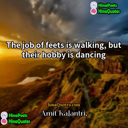 Amit Kalantri Quotes | The job of feets is walking, but